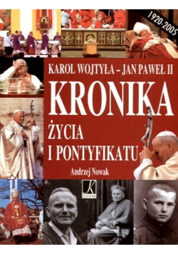 Karol Wojtyła - Jan Paweł II Kronika życia i pontyfikatu