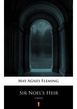 Sir Noel’s Heir. A Novel