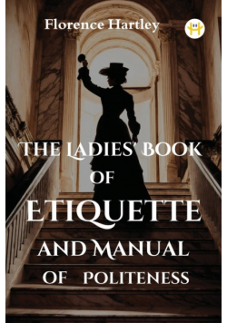 The Ladies' Book of Etiquette and Manual of Politeness