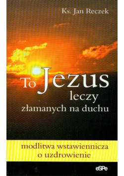 To Jezus leczy załamanych na duchu
