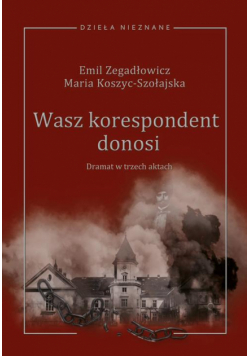 Emil Zegadłowicz, Maria Koszyc-Szołajska, Wasz korespondent donosi (dramat w trzech aktach)