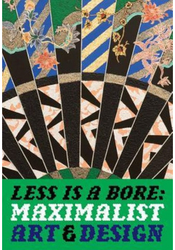 Less is a Bore: Maximalist Art.& Design
