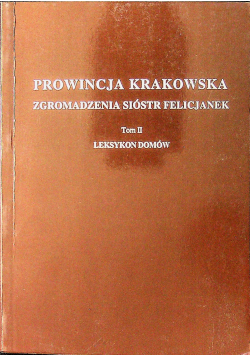 Prowincja Krakowska Zgromadzenie Sióstr Felicjanek Tom II