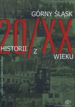 Górny Śląsk 20 historii z XX wieku