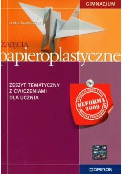 Zajęcia papieroplastyczne: zeszyt tematyczny z ćwiczeniami dla ucznia