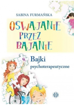 Oswajanie przez bajanie. Bajki psychoterapeutyczne