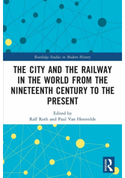 The City and the Railway in the World from the Nineteenth Century to the Present