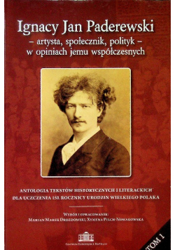 Ignacy Jan Paderewski - artysta, społecznik, polityk - w opiniach jemu współczesnych Tom 1