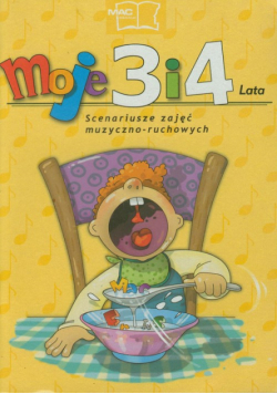 Moje 3 i 4 lata: Scenariusze zajęć muzyczno-ruchowych