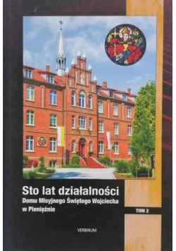 Sto lat działalności Domu Misyjnego Św. Wojciecha w Pieniężnie Tom 2