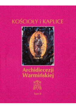 Kościoły i kaplice Archidiecezji Warmińskiej Tom II