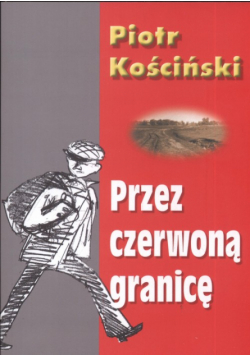 Kościński Piotr - Przez czerwoną granicę