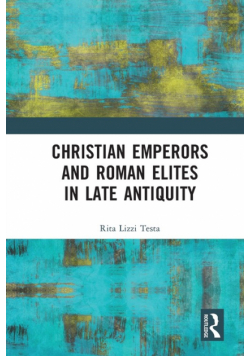 Christian Emperors and Roman Elites in Late Antiquity