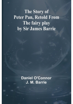The Story of Peter Pan, Retold from the fairy play by Sir James Barrie