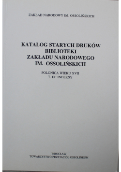Katalog starych druków Biblioteki Zakładu Narodowego im Ossolińskich T IX