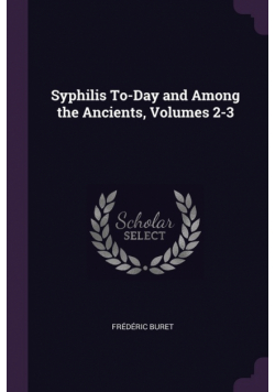 Syphilis To-Day and Among the Ancients, Volumes 2-3