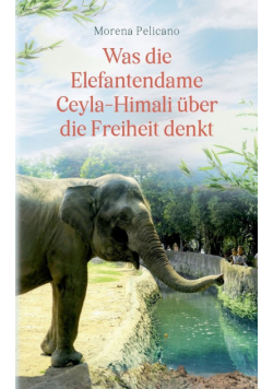Was die Elefantendame Ceyla-Himali über die Freiheit denkt
