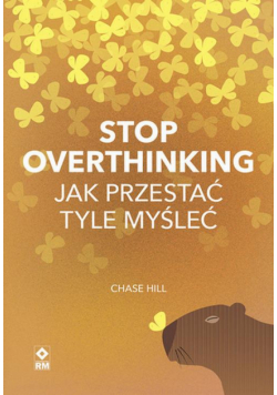 Stop overthinking Jak przestać tyle myśleć