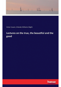 Lectures on the true, the beautiful and the good