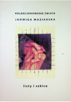 Kolekcjonowanie świata Jadwiga Maziarska listy i szkice