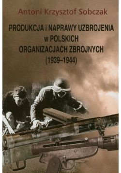 Produkcja i naprawy uzbrojenia w polskich organizacjach zbrojnych 1939-1944