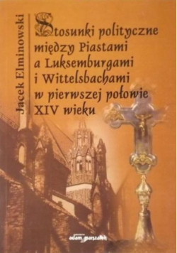 Stosunki polityczne między Piastami a Luksemburgami i Wittelsbachami w pierwszej połowie XIV wieku