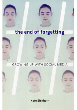 The end of forgetting Growing up with social media