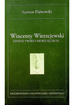 Wincenty Wierzejewski działaj, twórz i nie bój się życia