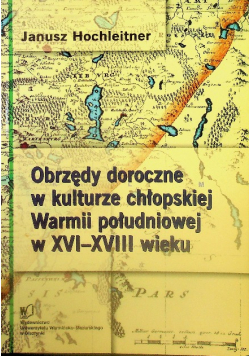 Obrzędy doroczne w  kulturze chłopskiej Warmii południowej w XVI-XVIII wieku