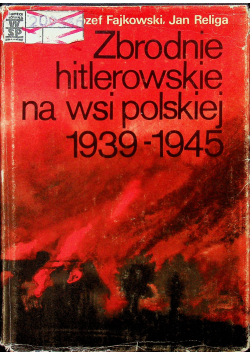 Zbrodnie hitlerowskie na wsi polskiej 1939 - 1945