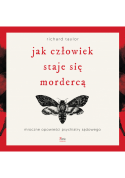 Jak człowiek staje się mordercą. Mroczne opowieści psychiatry sądowego