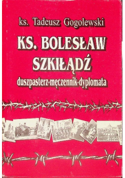 Ks. Bolesław Szkiłądź duszpasterz męczennik dyplomata