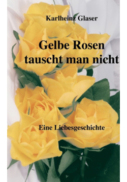 Gelbe Rosen tauscht man nicht
