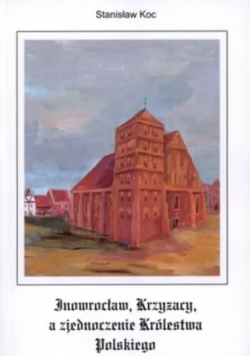 Inowrocław Krzyżacy A Zjednoczenie Królestwa