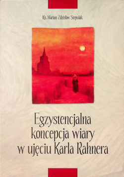 Egzystencjalna koncepcja wiary w ujęciu Karola Rahnera