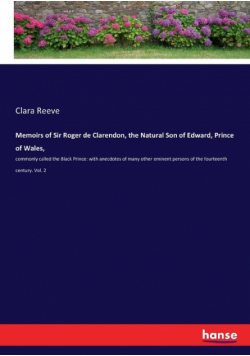 Memoirs of Sir Roger de Clarendon, the Natural Son of Edward, Prince of Wales,