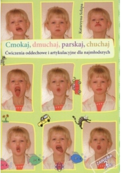 Cmokaj dmuchaj parskaj chuchaj Ćwiczenia oddechowe i artykulacyjne dla najmłodszych