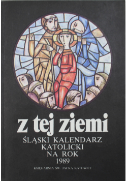 Z tej ziemi śląski kalendarz katolicki na rok 1989