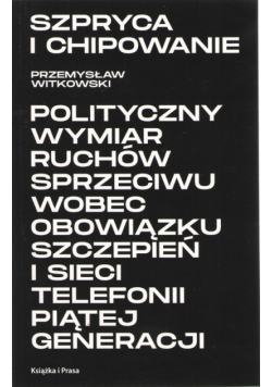 Szpryca i chipowanie Polityczny wymiar ruchów sprzeciwu wobec obowiązku szczepień i sieci telefonii piątej generacji