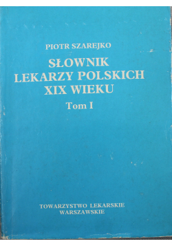 Słownik lekarzy polskich XIX wieku tom I