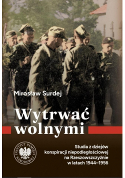 Wytrwać wolnymi. Studia z dziejów konspiracji...