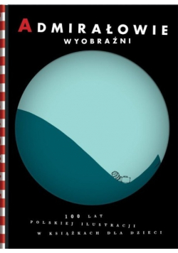 Admirałowie wyobraźni 100 lat polskiej ilustracji
