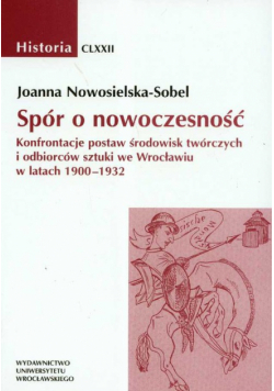 Spór o nowoczesność Konfrontacje postaw środowisk twórczych i odbiorców sztuki we Wrocławiu w latach 1900-1932