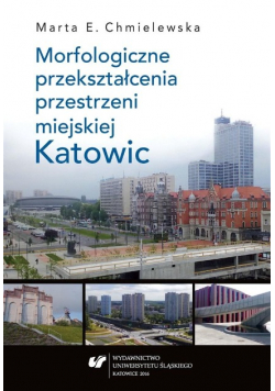 Morfologiczne przekształcenia przestrzeni miejskiej Katowic
