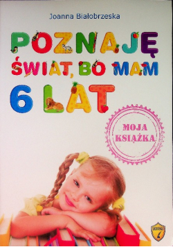 Poznaję świat bo mam 6 lat Moja książka