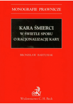 Bartusiak Bronisław - Kara śmierci w świetle sporu o racjonalizację kary