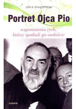 Portret Ojca Pio. Wspomnienia tych, którzy...