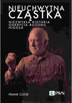 Nieuchwytna cząstka. Niezwykła historia odkrycia bozonu Higgsa
