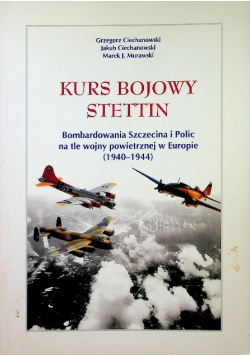 Kurs bojowy Stettin Bombardowanie Szczecina i Polic w okresie 1940 - 1945