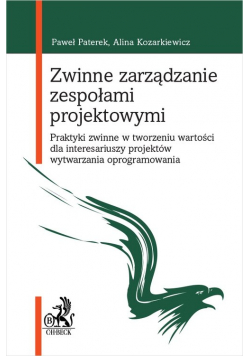 Zwinne zarządzanie zespołami projektowymi. Praktyki zwinne w tworzeniu wartości dla interesariuszy p